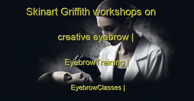 Skinart Griffith workshops on creative eyebrow | EyebrowTraining | EyebrowClasses | SkinartTraining-United States
